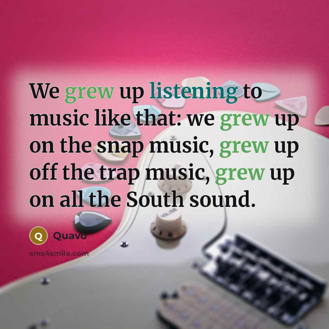 “We grew up listening to music like that: we grew…” quote by Quavo