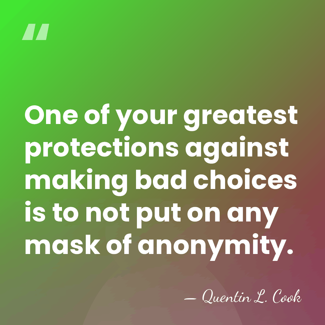 One of your greatest protections against making bad choices is to not&hellip; - Quentin L. Cook