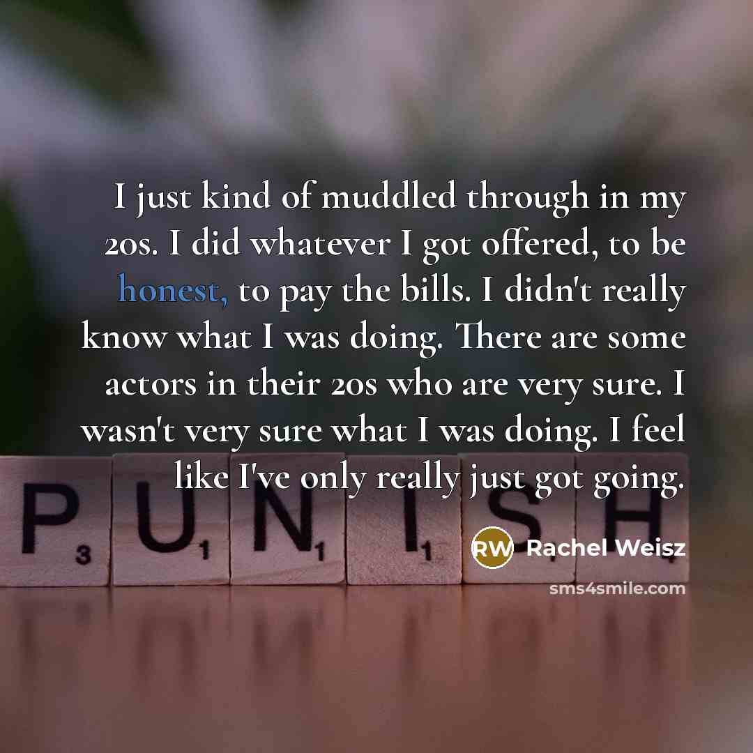“I just kind of muddled through in my 20s. I…” quote by Rachel Weisz
