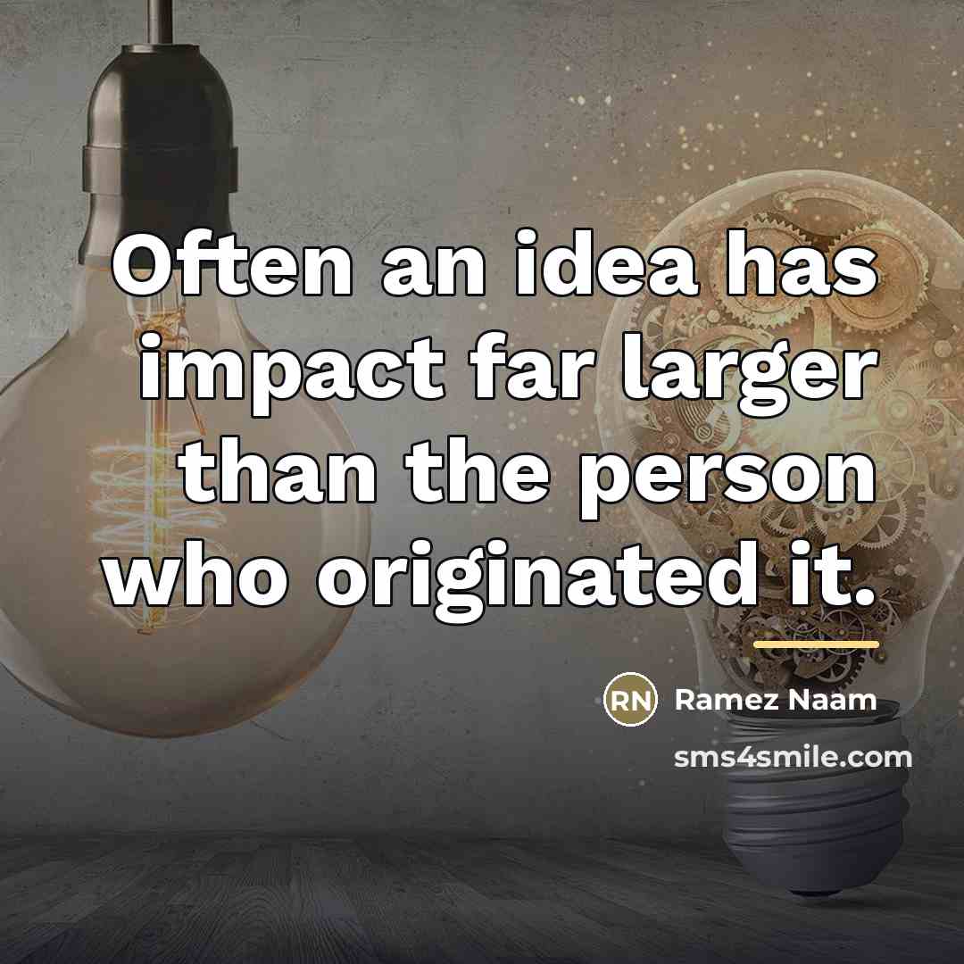 “Often an idea has impact far larger than the person…” quote by Ramez Naam