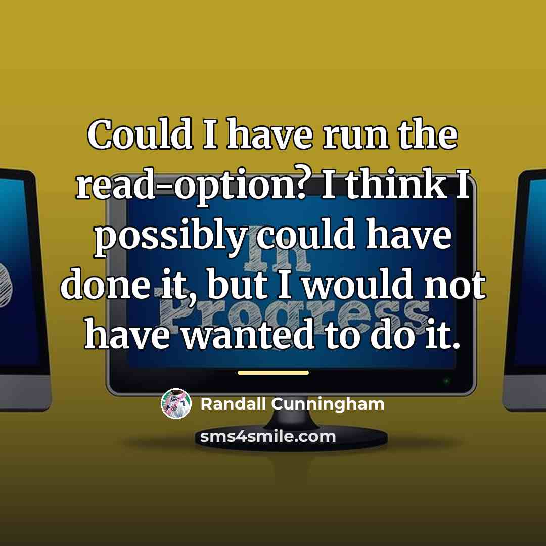 “Could I have run the read-option? I think I possibly…” quote by Randall Cunningham