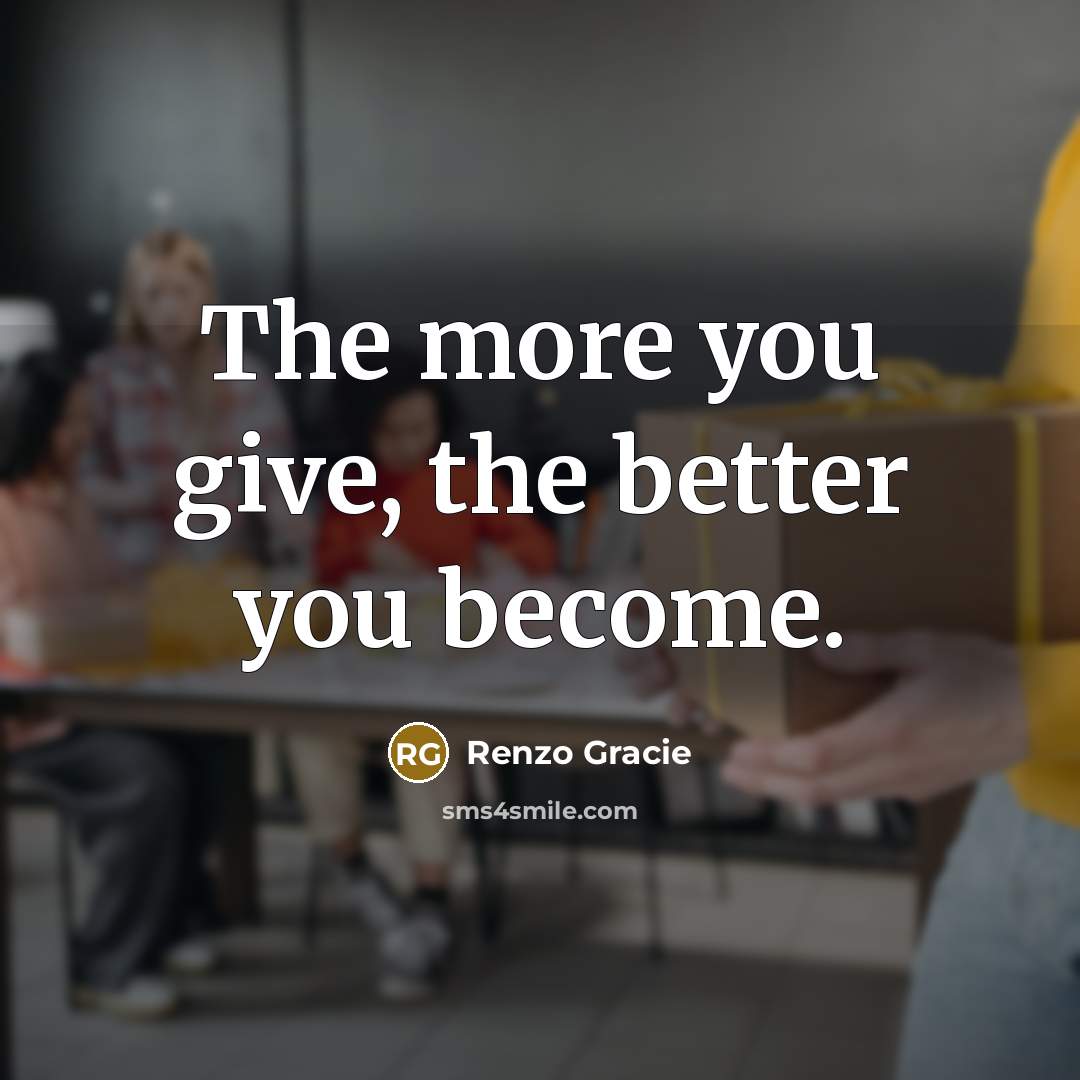 “The more you give, the better you become.…” quote by Renzo Gracie