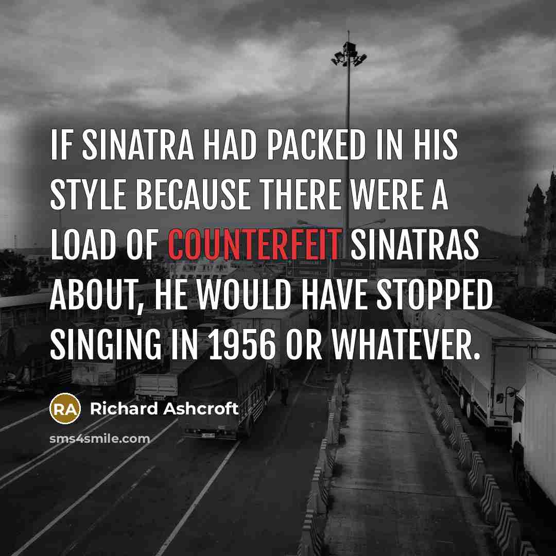 “If Sinatra had packed in his style because there were…” quote by Richard Ashcroft