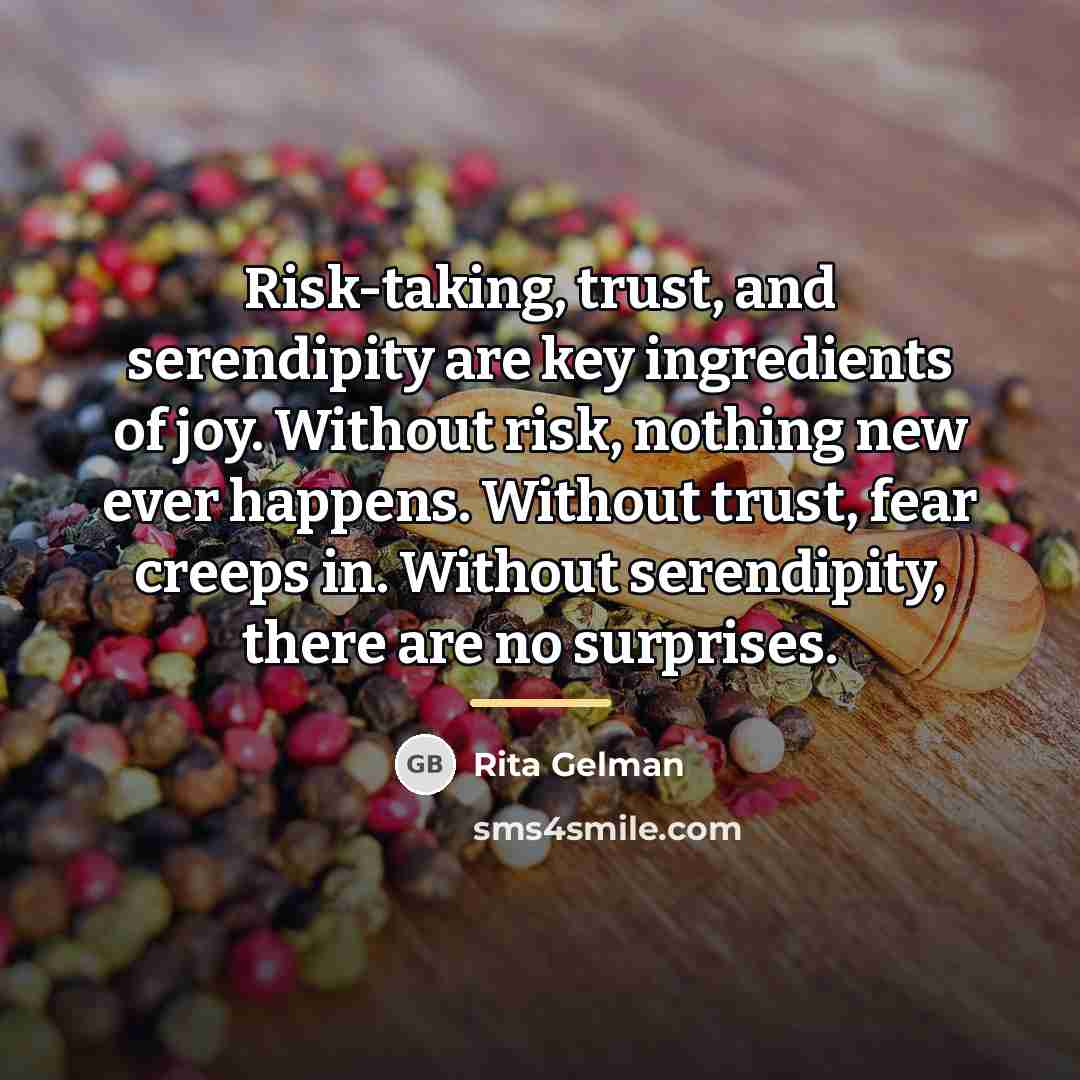 “Risk-taking, trust, and serendipity are key ingredients of joy. Without…” quote by Rita Gelman