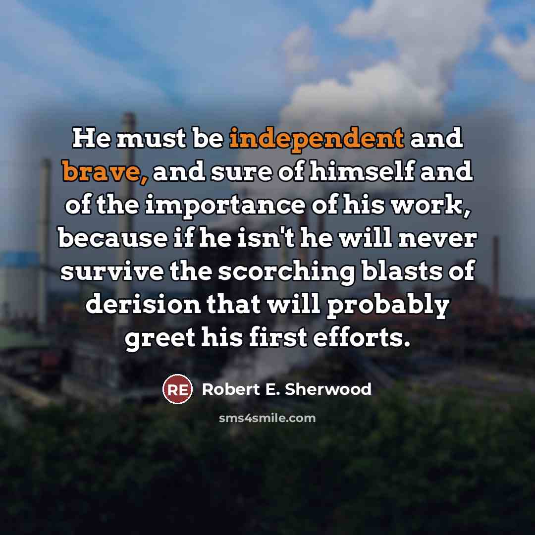 “He must be independent and brave, and sure of himself…” quote by Robert E. Sherwood