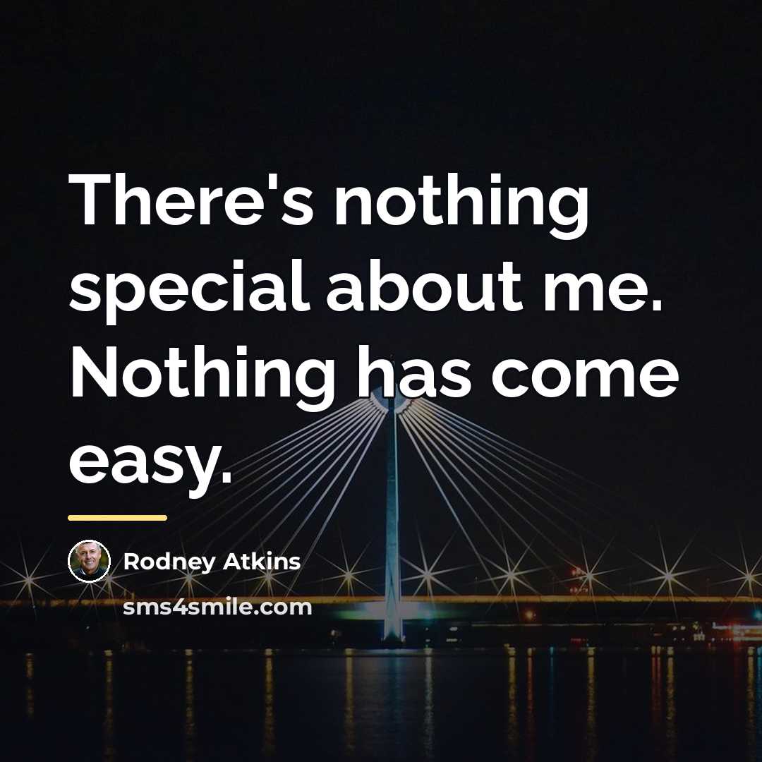“There's nothing special about me. Nothing has come easy.…” quote by Rodney Atkins