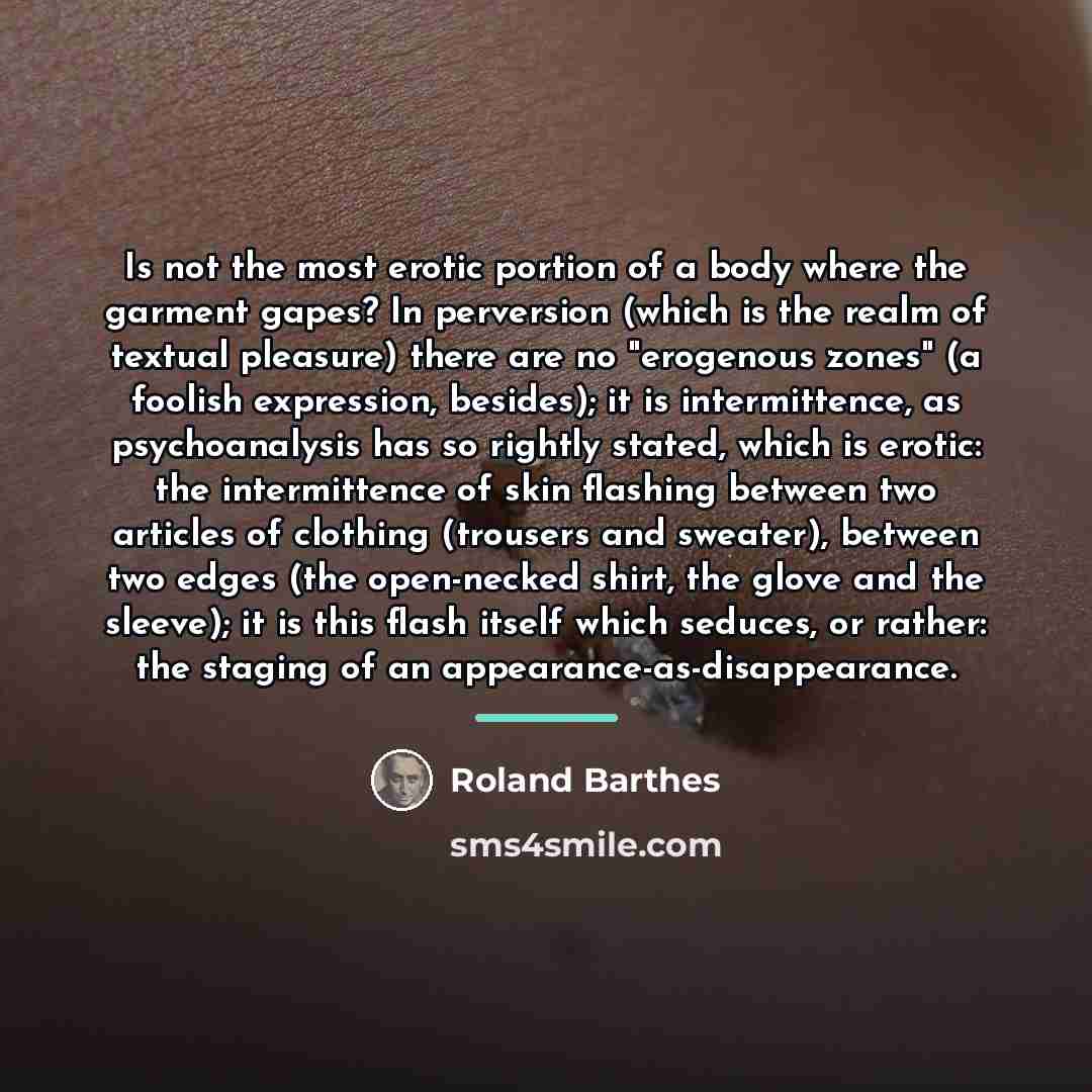 “Is not the most erotic portion of a body where…” quote by Roland Barthes