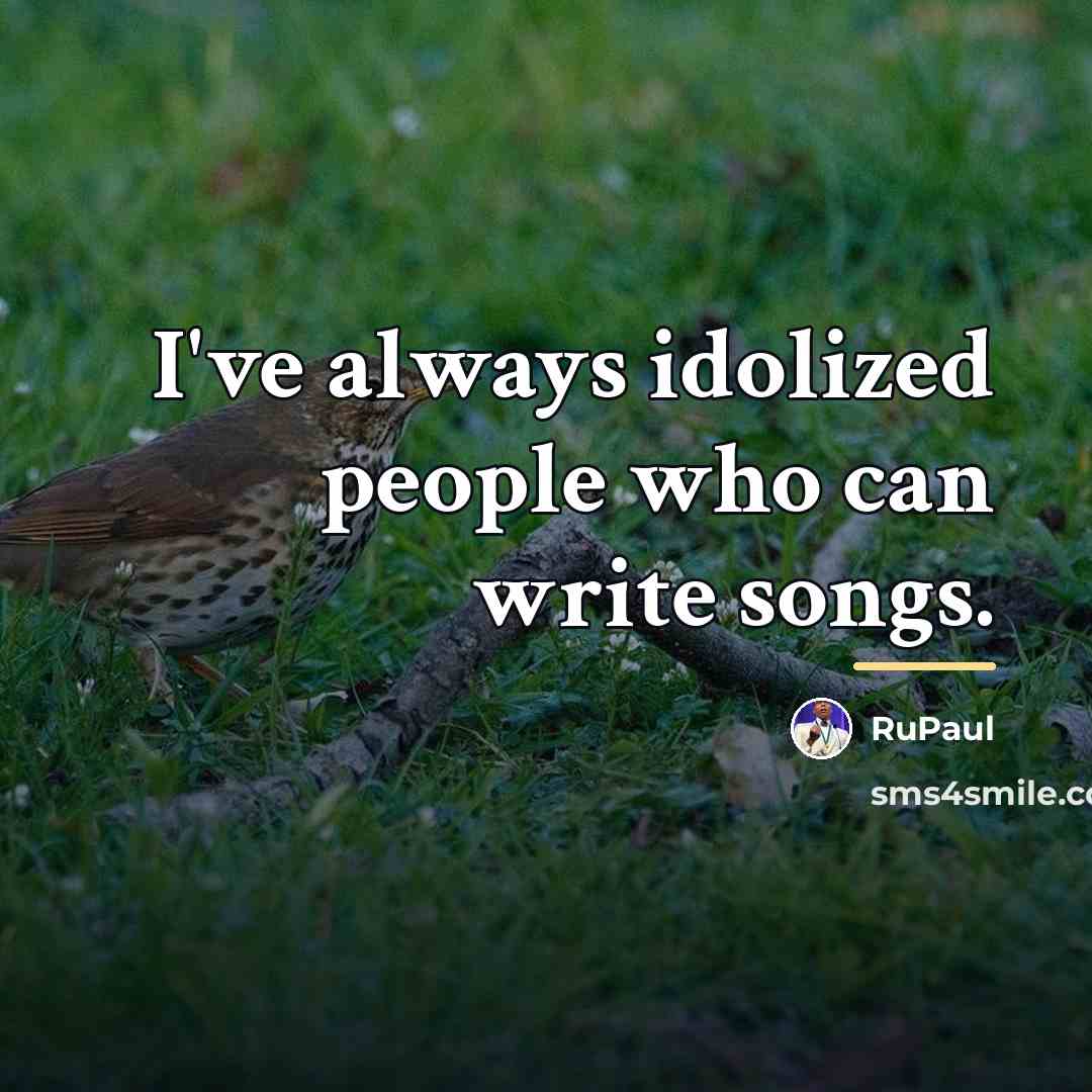 “I've always idolized people who can write songs.…” quote by RuPaul