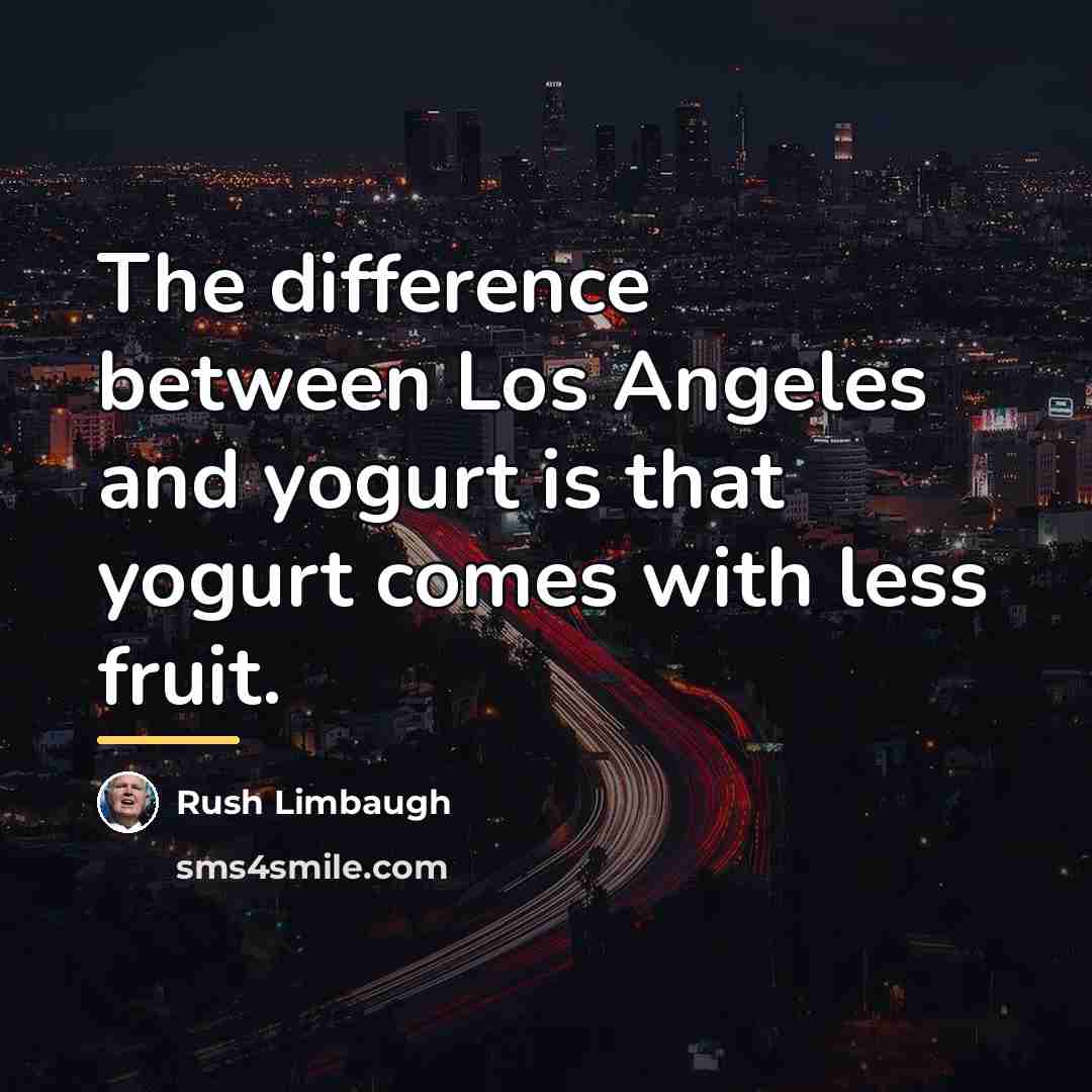 “The difference between Los Angeles and yogurt is that yogurt…” quote by Rush Limbaugh