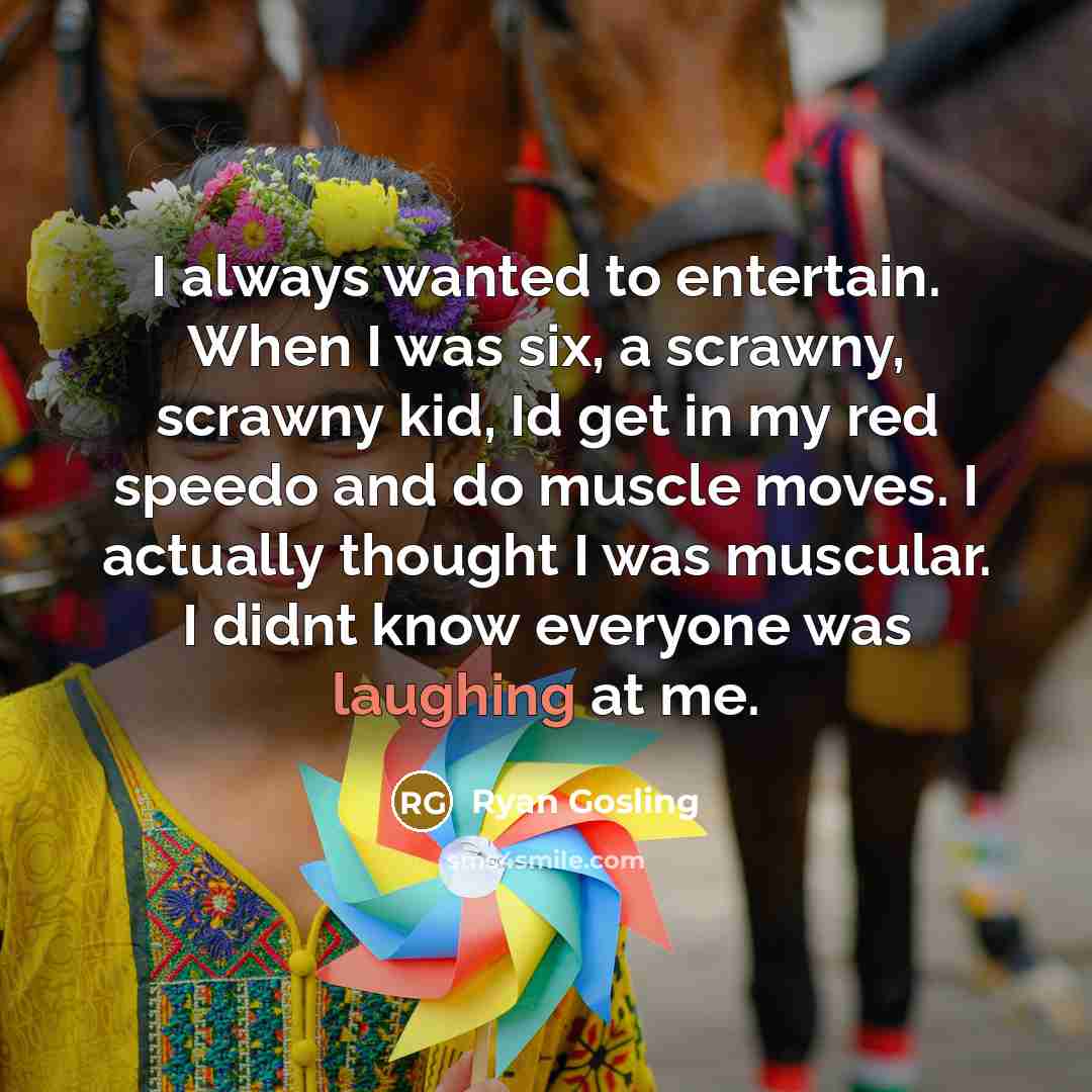 “I always wanted to entertain. When I was six, a…” quote by Ryan Gosling