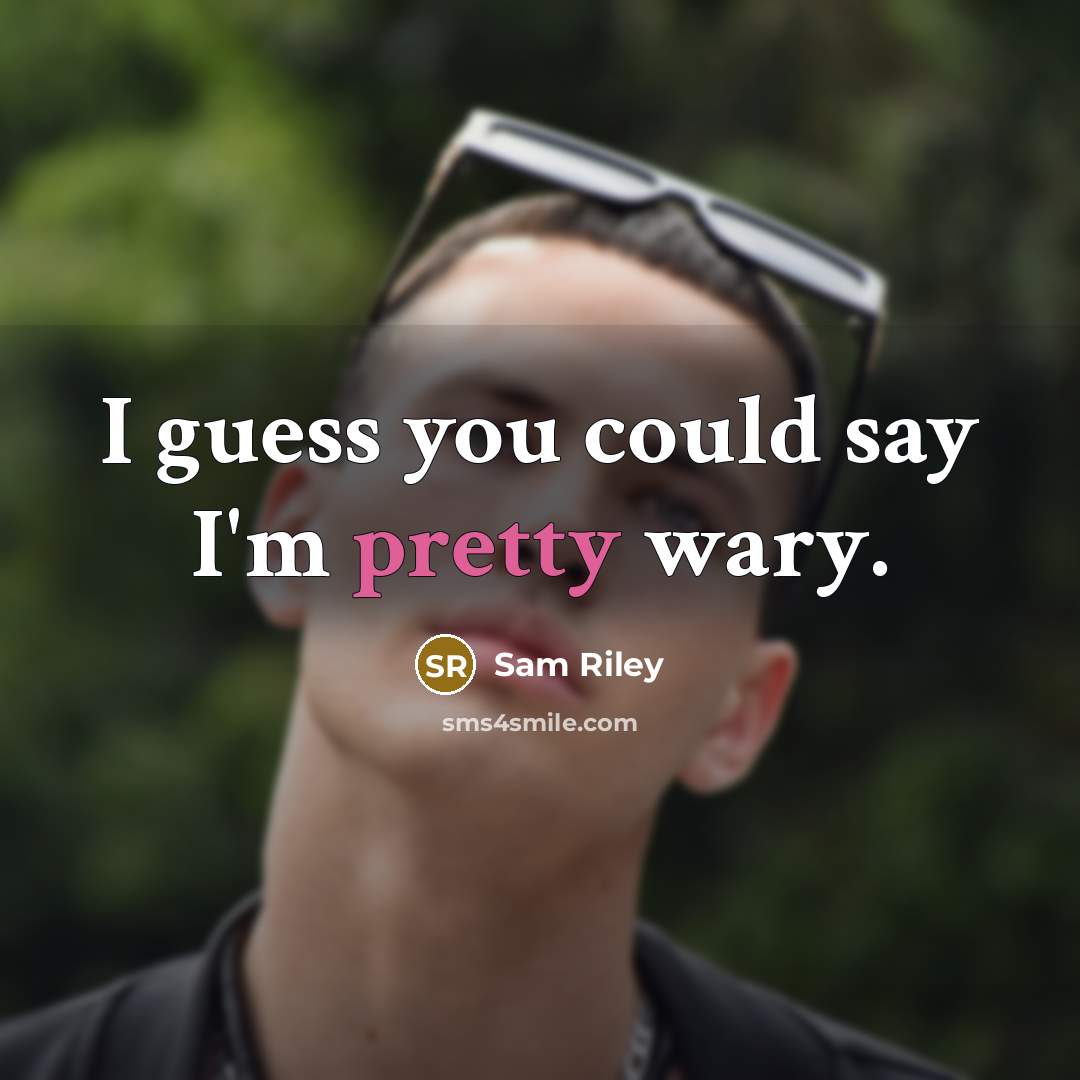 “I guess you could say I'm pretty wary.…” quote by Sam Riley