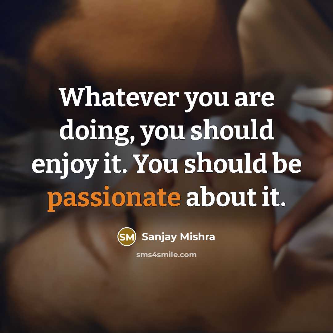 “Whatever you are doing, you should enjoy it. You should…” quote by Sanjay Mishra