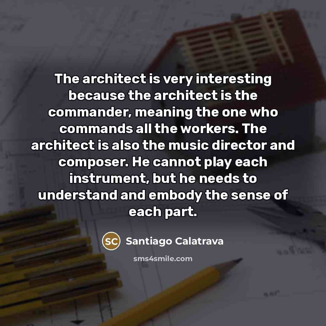 “The architect is very interesting because the architect is the…” quote by Santiago Calatrava
