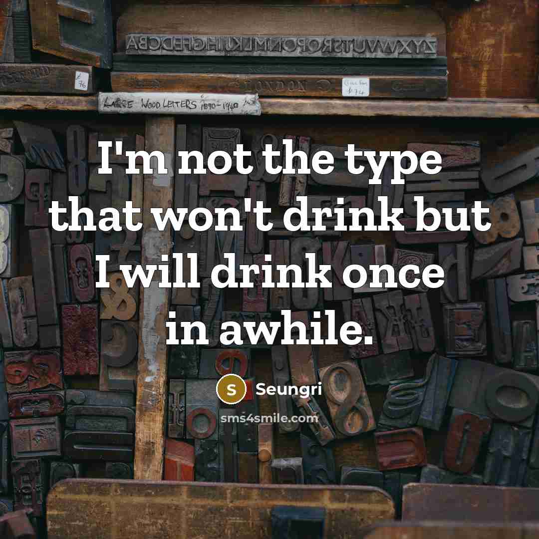 “I'm not the type that won't drink but I will…” quote by Seungri