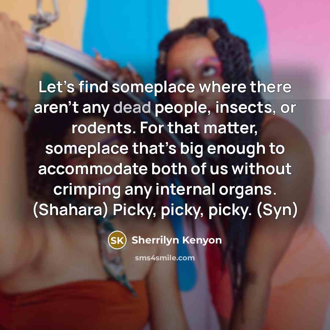 “Let’s find someplace where there aren’t any dead people, insects,…” quote by Sherrilyn Kenyon