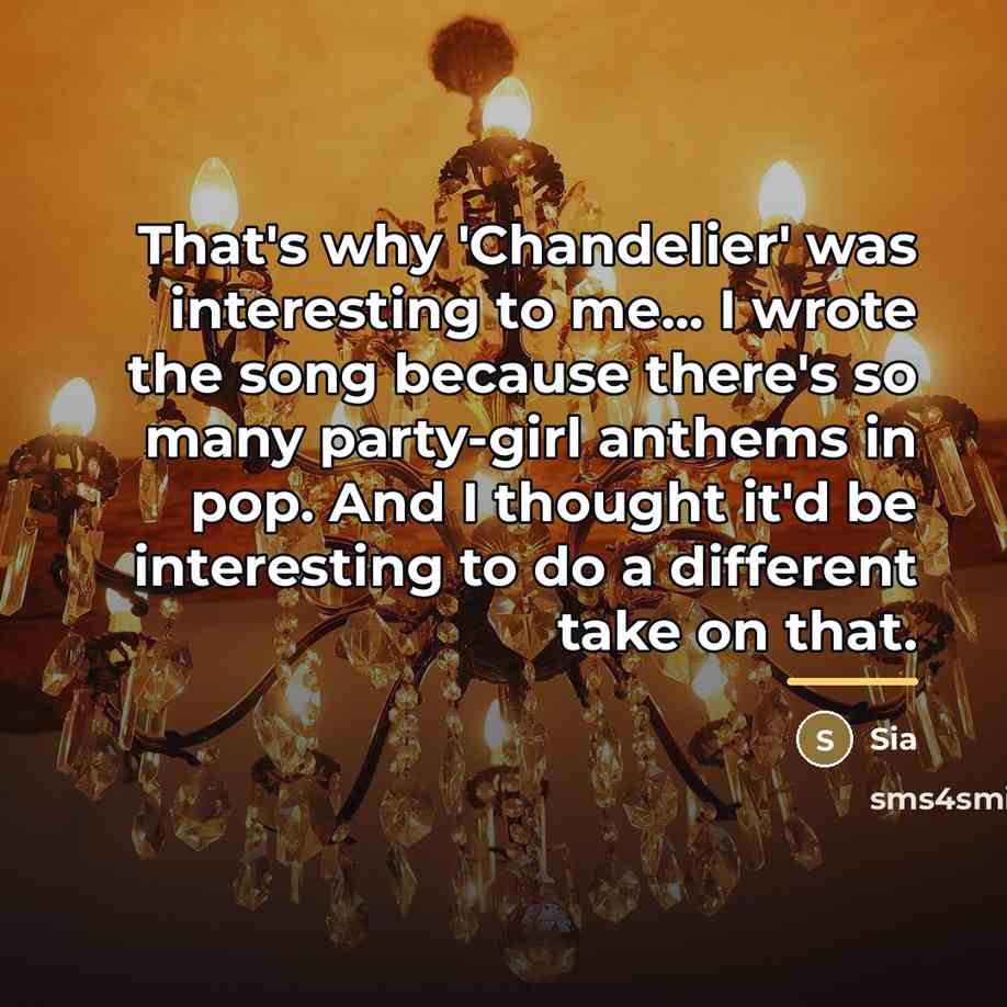 “That's why 'Chandelier' was interesting to me... I wrote the…” quote by Sia