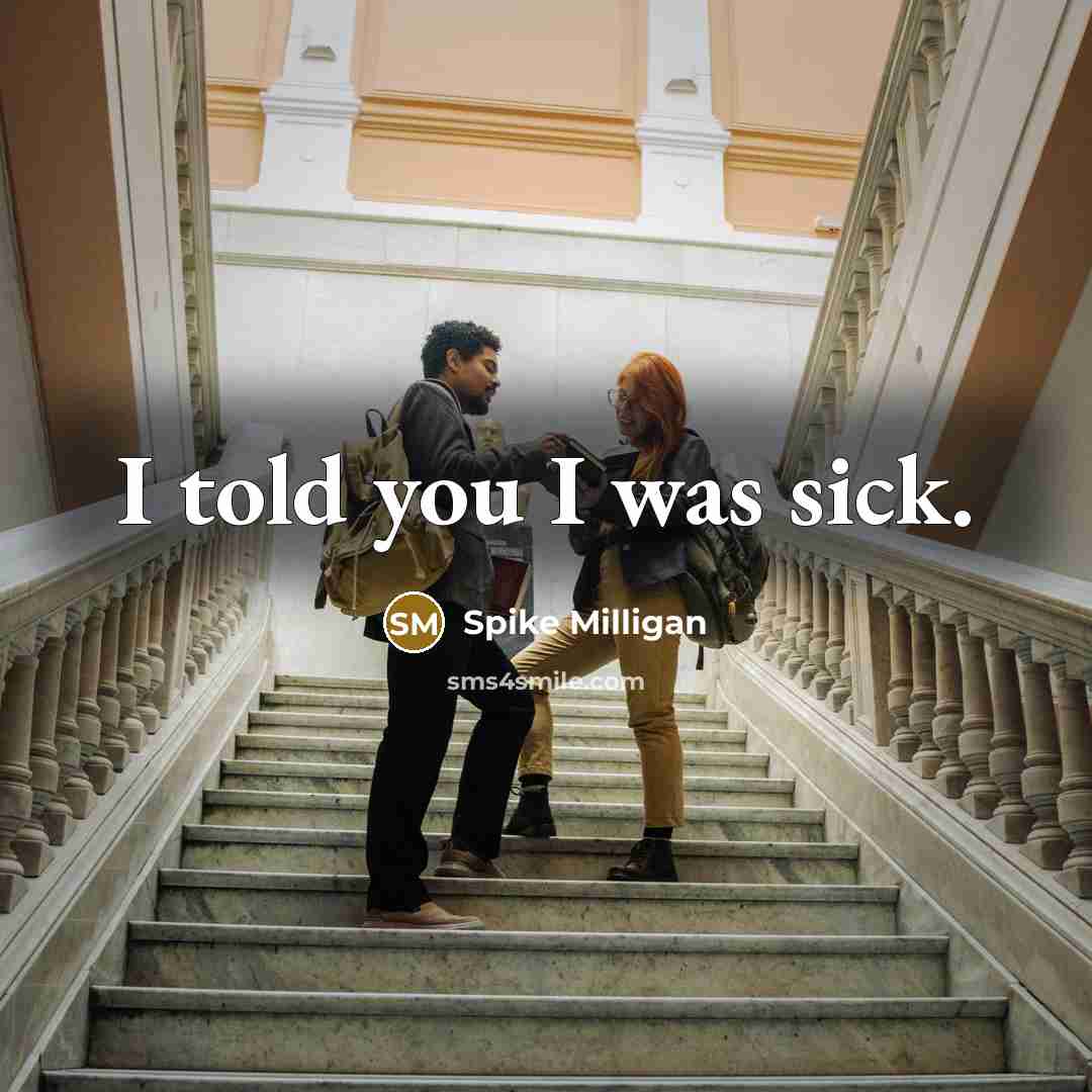 “I told you I was sick.…” quote by Spike Milligan