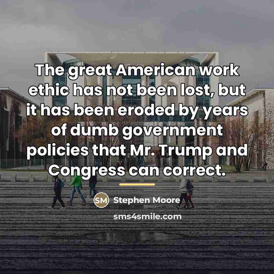 “The great American work ethic has not been lost, but…” quote by Stephen Moore