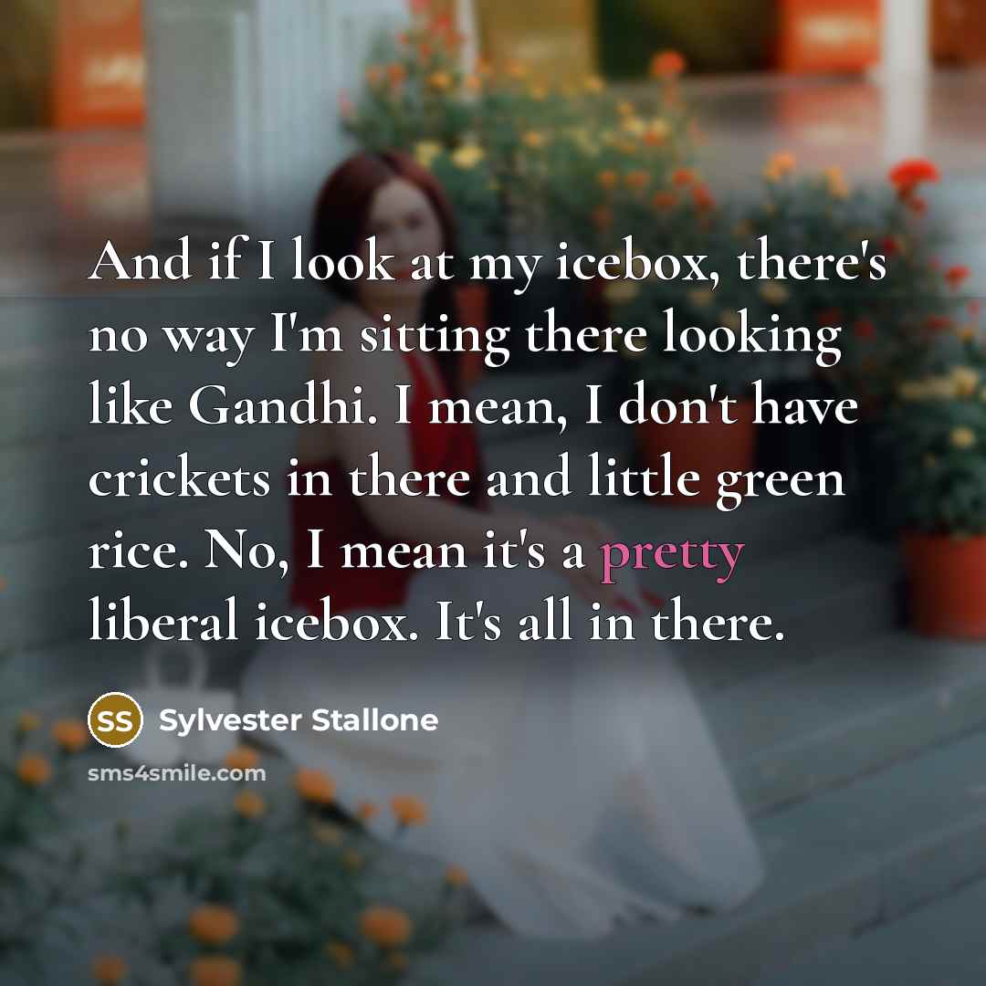 “And if I look at my icebox, there's no way…” quote by Sylvester Stallone