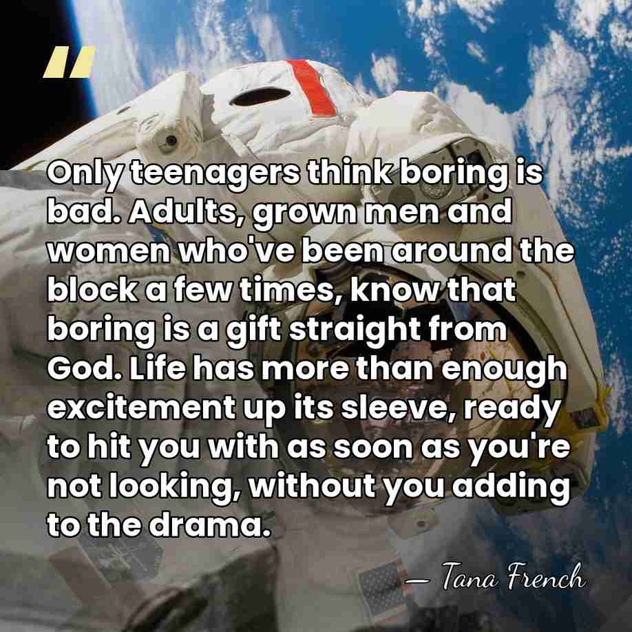 Only teenagers think boring is bad. Adults, grown men and women who've&hellip; - Tana French