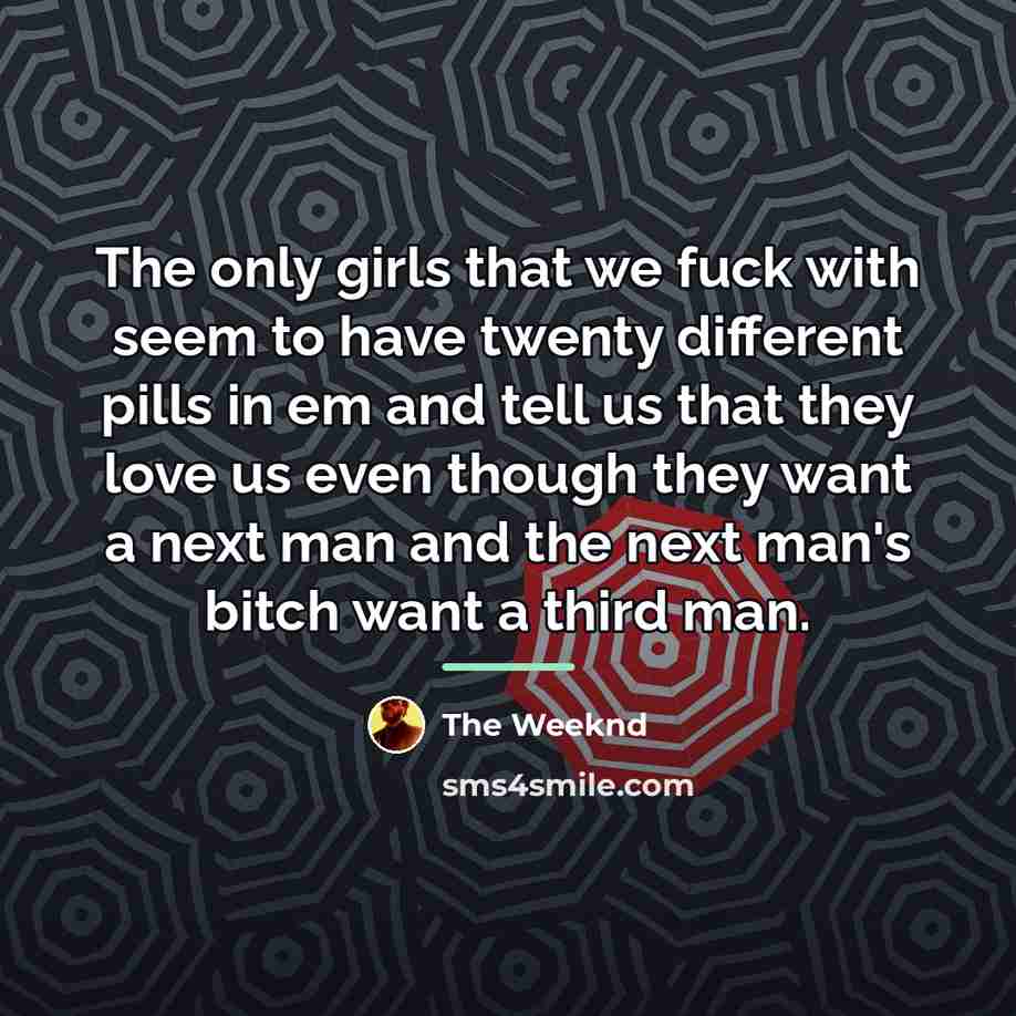 “The only girls that we fuck with seem to have…” quote by The Weeknd