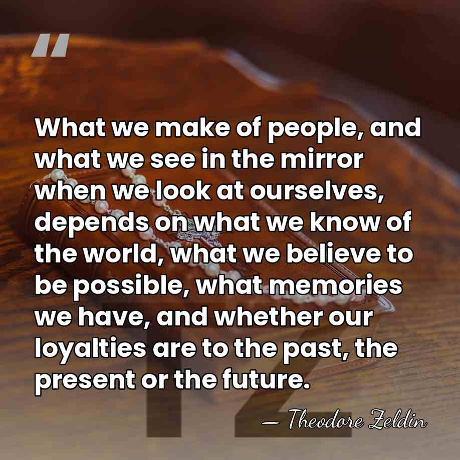 What we make of people, and what we see in the mirror&hellip; - Theodore Zeldin