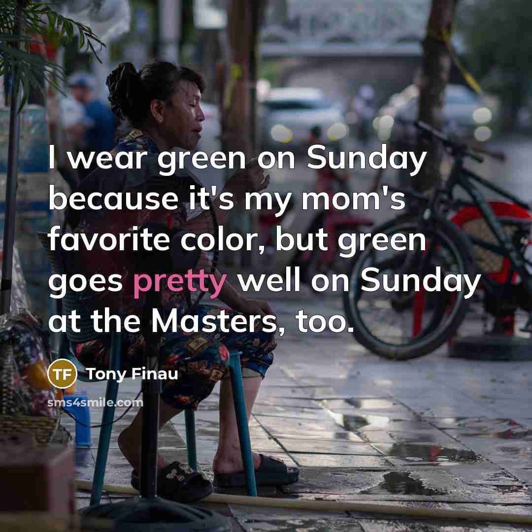“I wear green on Sunday because it's my mom's favorite…” quote by Tony Finau