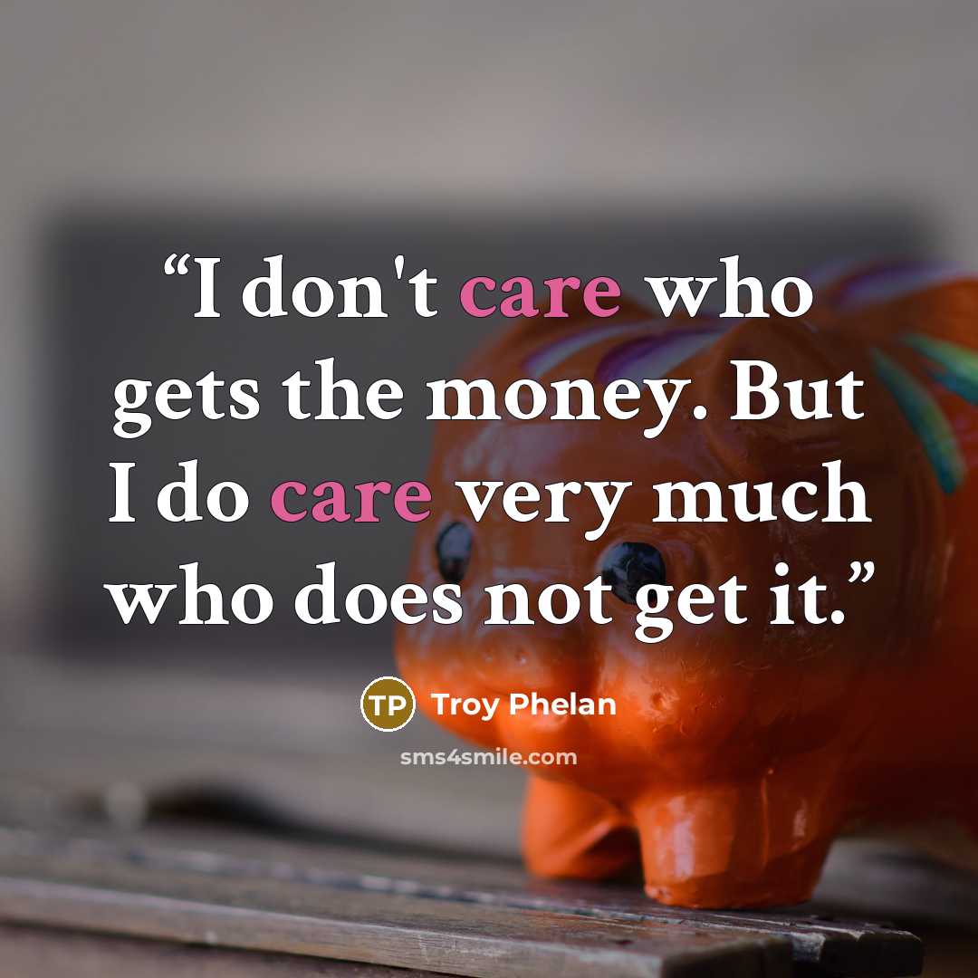 “I don't care who gets the money. But I do care very much who does not get it.” quote by Troy Phelan
