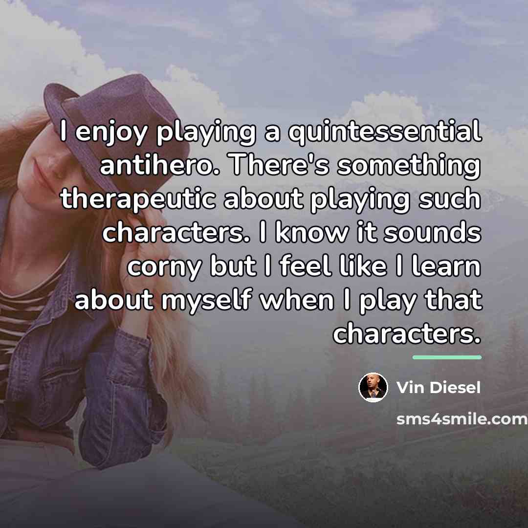“I enjoy playing a quintessential antihero. There's something therapeutic about…” quote by Vin Diesel