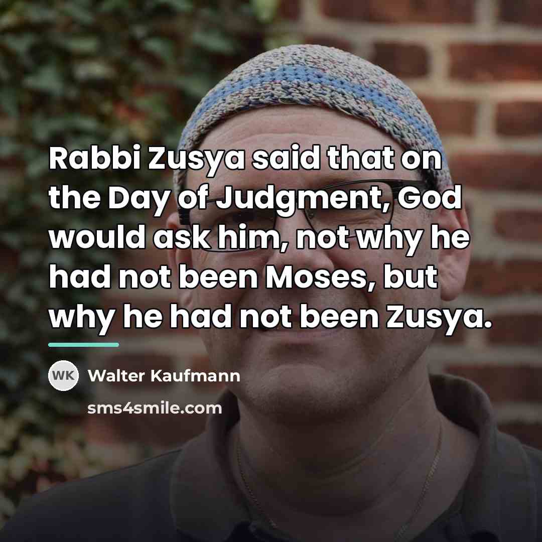 “Rabbi Zusya said that on the Day of Judgment, God…” quote by Walter Kaufmann