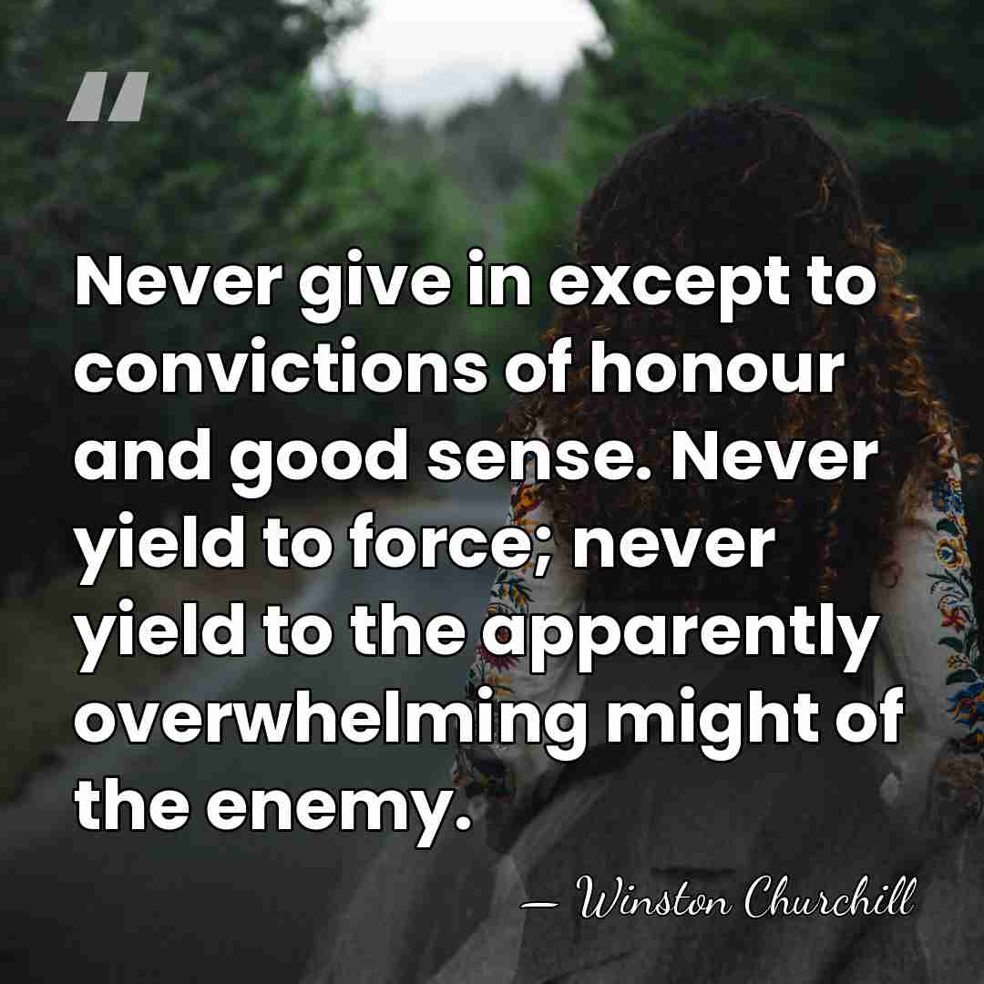 Never give in except to convictions of honour and good sense. Never&hellip; - Winston Churchill