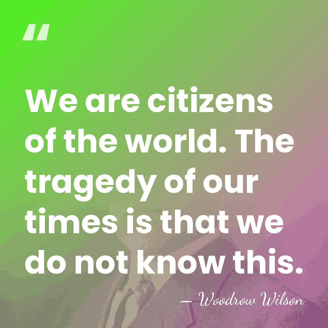 We are citizens of the world. The tragedy of our times is&hellip; - Woodrow Wilson