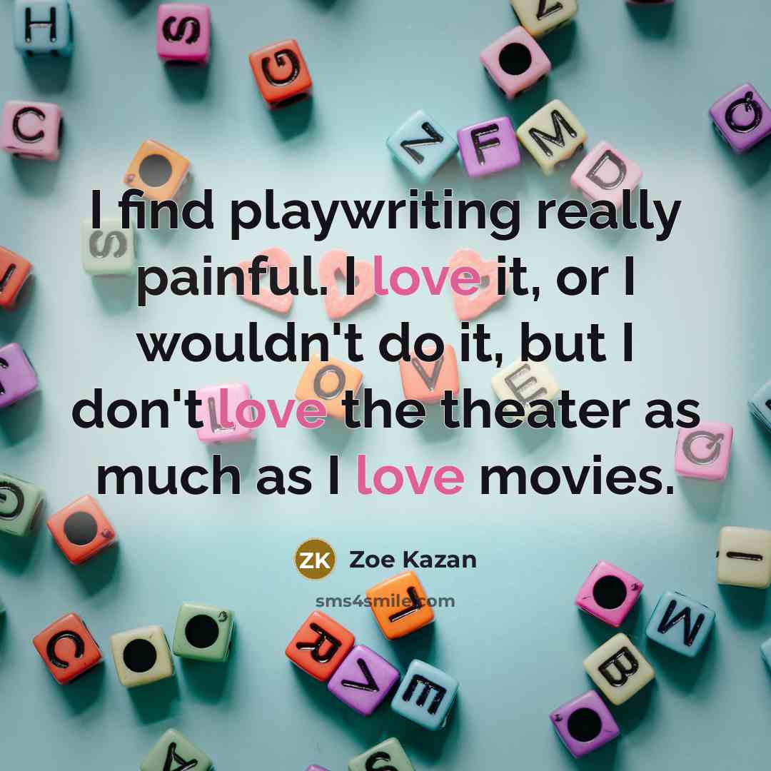 “I find playwriting really painful. I love it, or I…” quote by Zoe Kazan