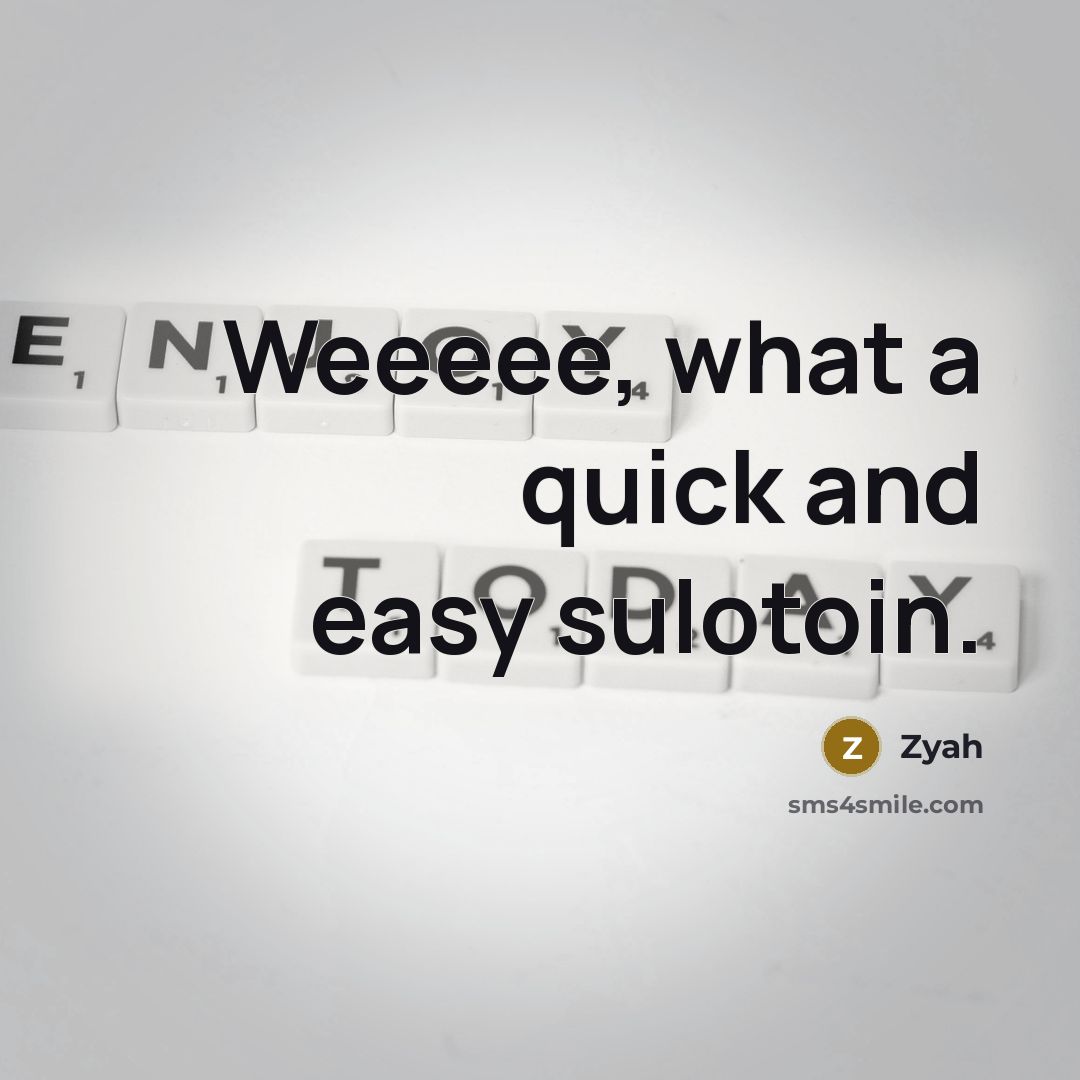 “Weeeee, what a quick and easy sulotoin.” quote by Zyah