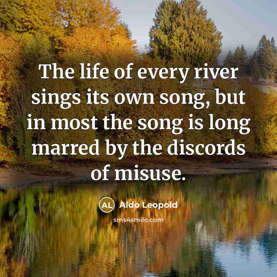 “The life of every river sings its own song, but…” quote by Aldo Leopold