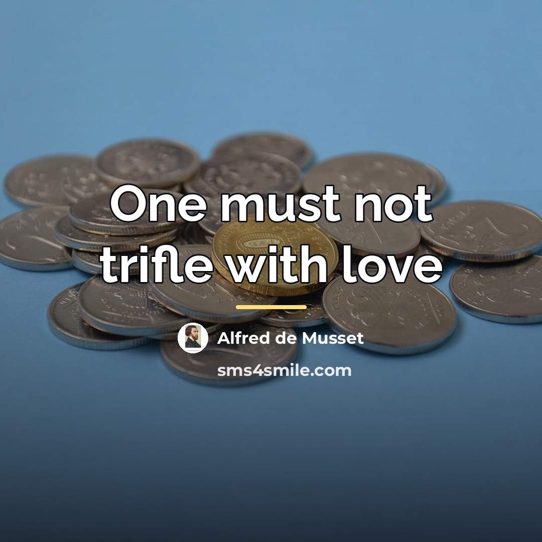“One must not trifle with love…” quote by Alfred de Musset