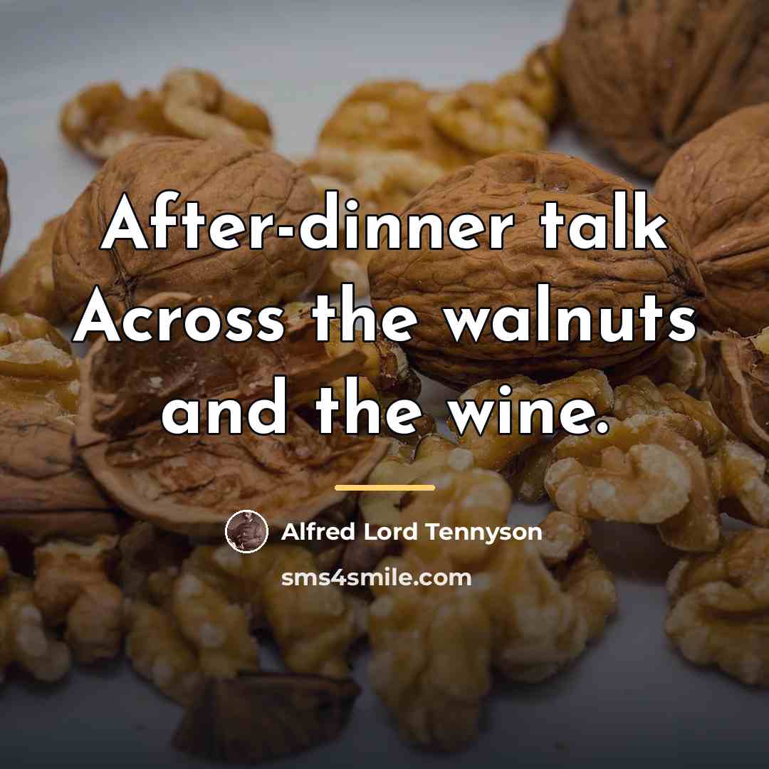 “After-dinner talk Across the walnuts and the wine.…” quote by Alfred Lord Tennyson