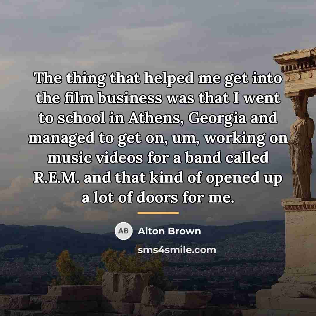 “The thing that helped me get into the film business…” quote by Alton Brown
