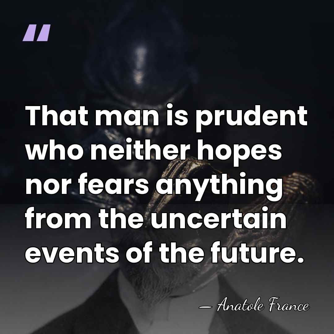 That man is prudent who neither hopes nor fears anything from the&hellip; - Anatole France