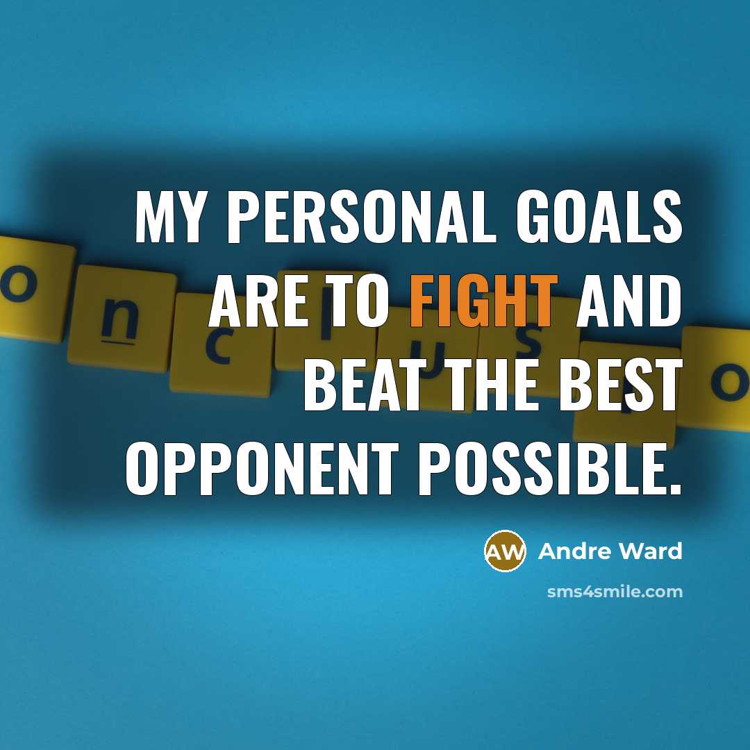 “My personal goals are to fight and beat the best…” quote by Andre Ward