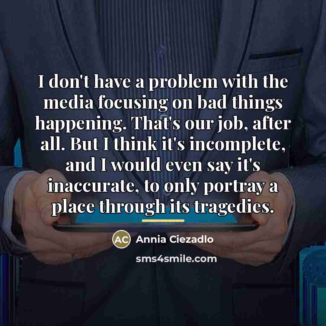 “I don't have a problem with the media focusing on…” quote by Annia Ciezadlo