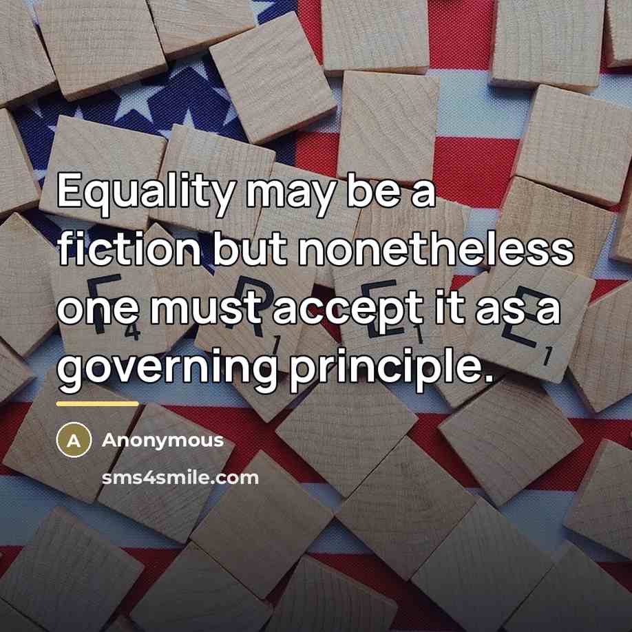 “Equality may be a fiction but nonetheless one must accept…” quote by Anonymous