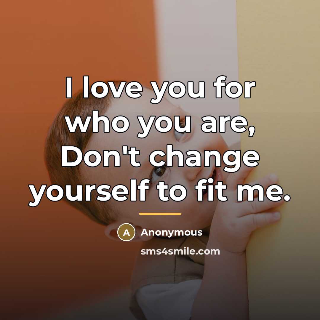 “I love you for who you are, Don't change yourself…” quote by Anonymous