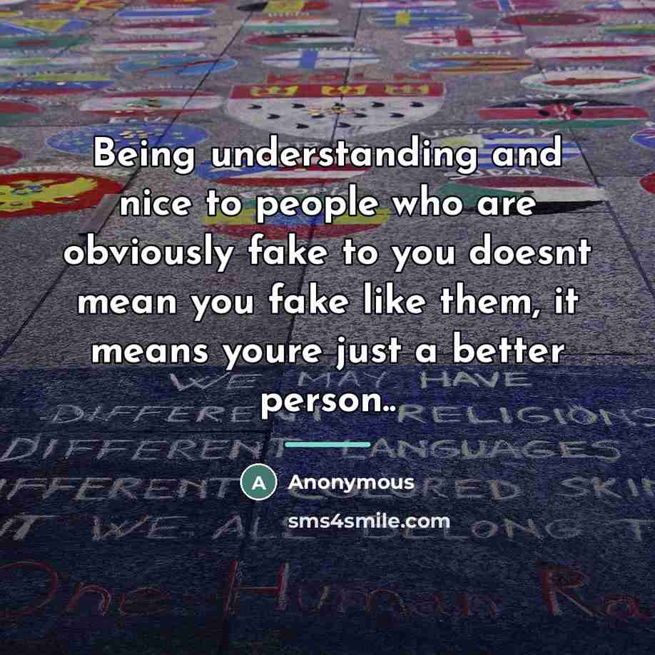 “Being understanding and nice to people who are obviously fake…” quote by Anonymous