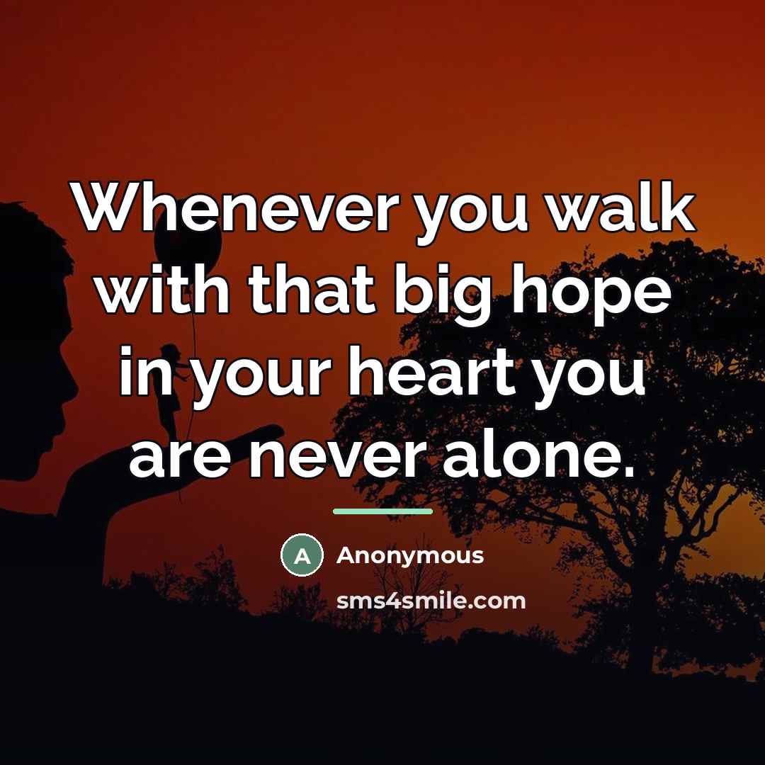 “Whenever you walk with that big hope in your heart…” quote by Anonymous