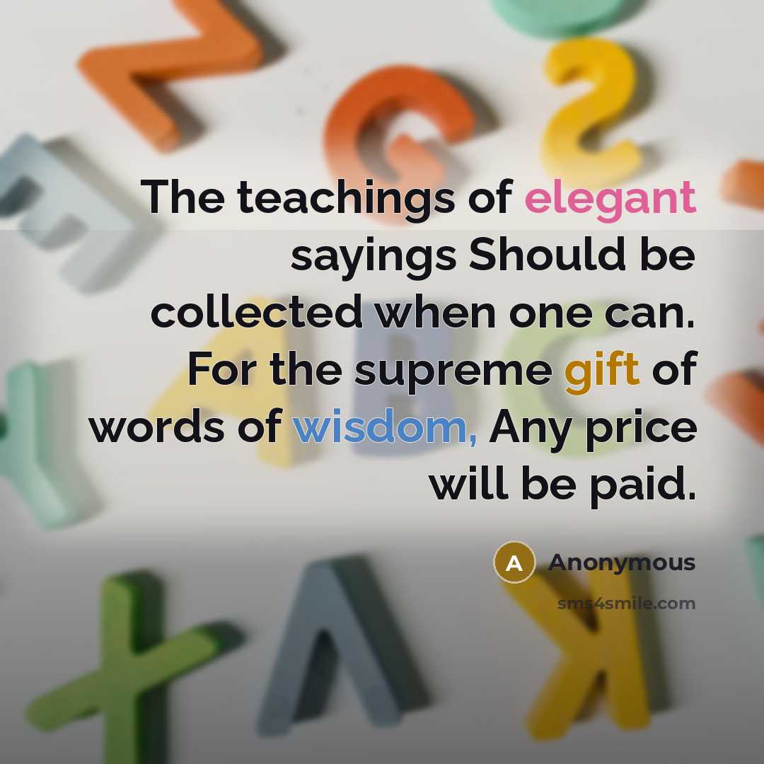“The teachings of elegant sayings Should be collected when one…” quote by Anonymous