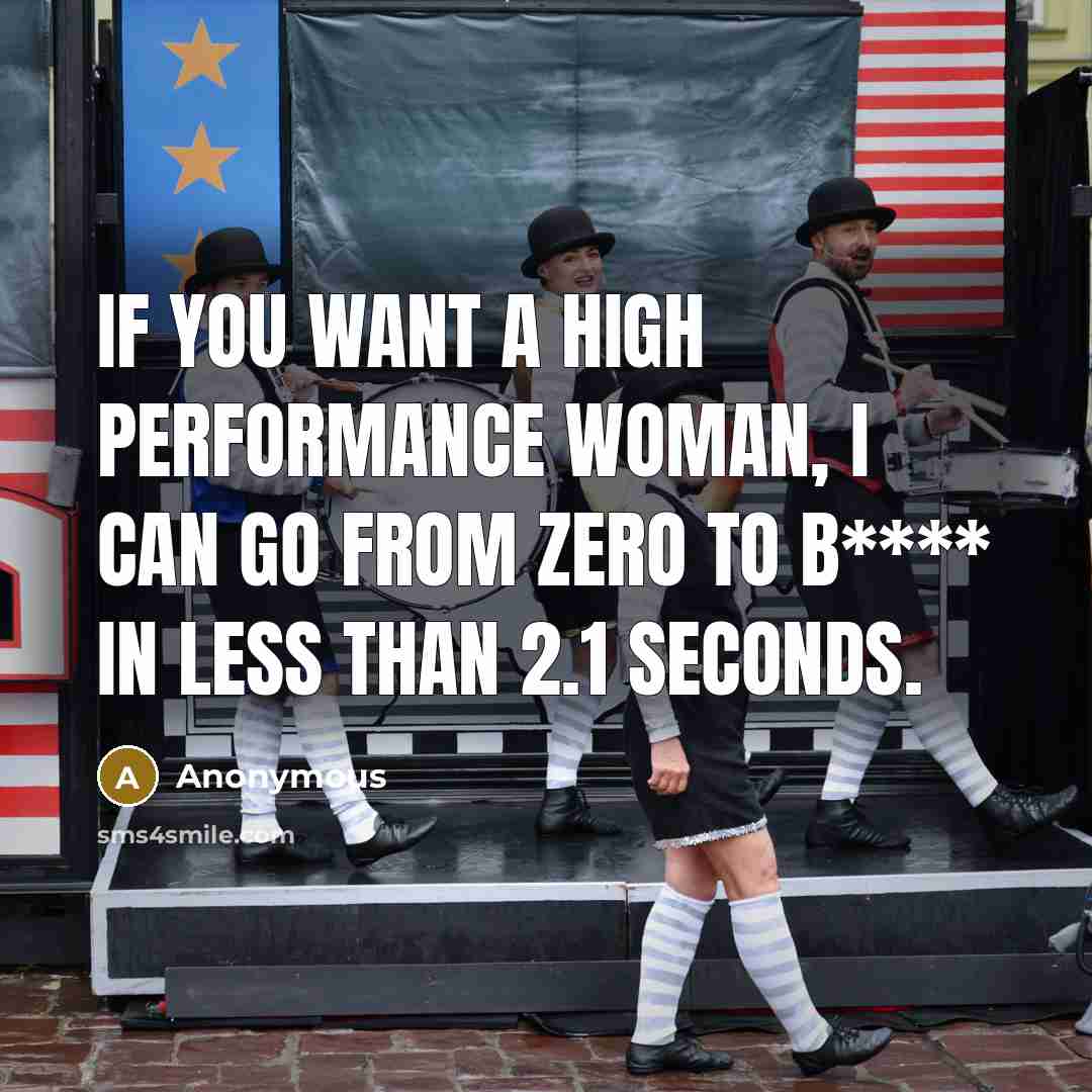 “If you want a high performance woman, I can go…” quote by Anonymous