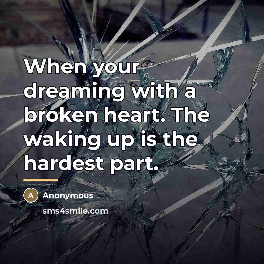 “When your dreaming with a broken heart. The waking up…” quote by Anonymous