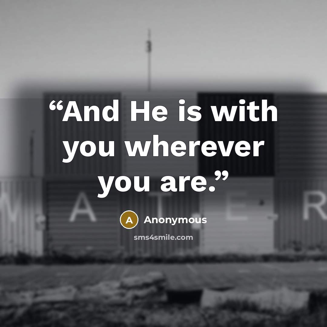 “And He is with you wherever you are.” quote by Anonymous