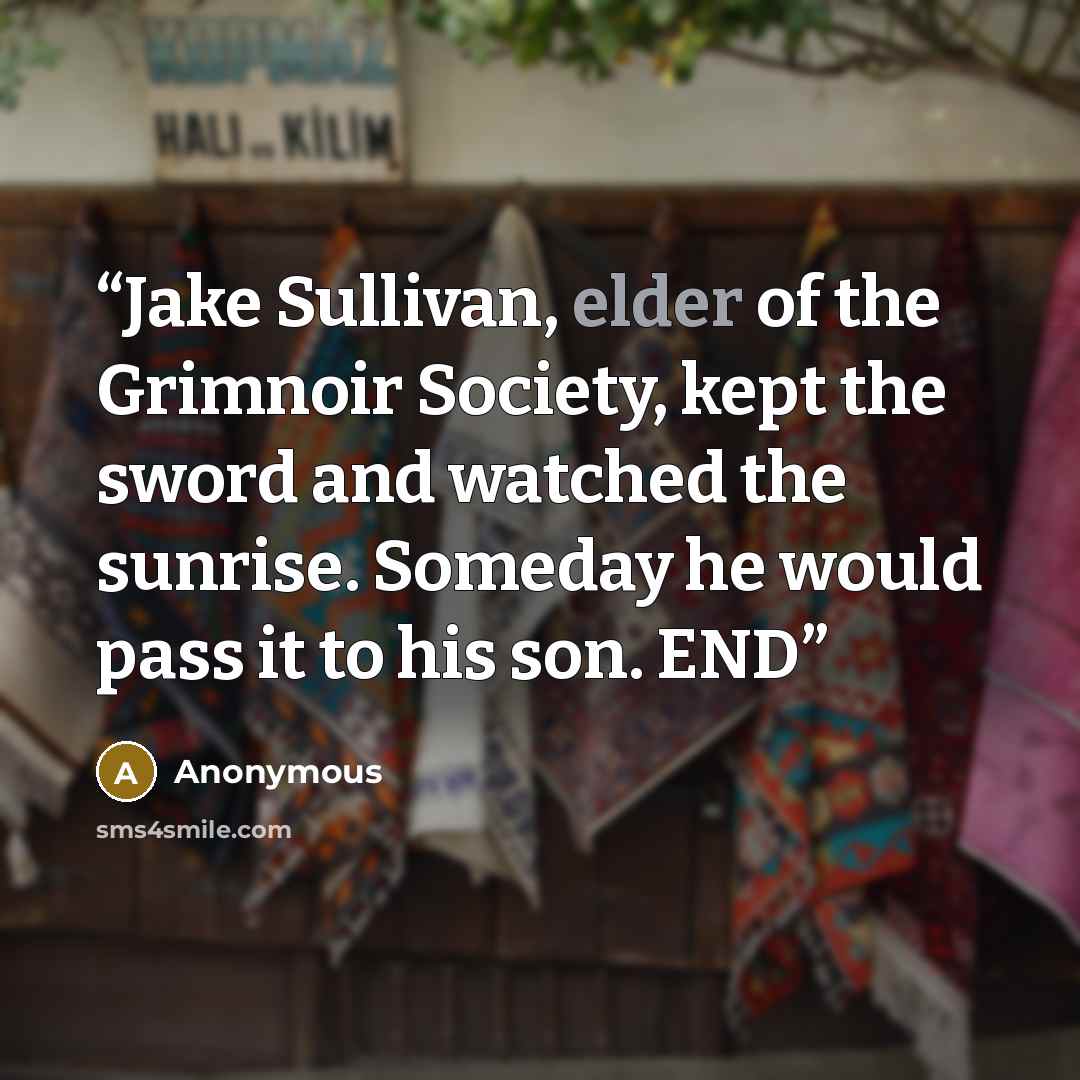 “Jake Sullivan, elder of the Grimnoir Society, kept the sword and watched the sunrise. Someday he would pass it to his son. END” quote by Anonymous